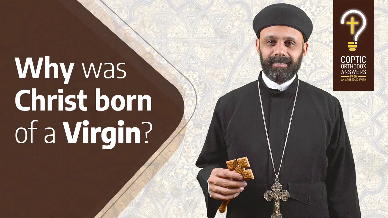 Why was Christ born of a Virgin?  By Fr. Gabriel Wissa